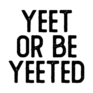 Yeet or Be Yeeted T-Shirt