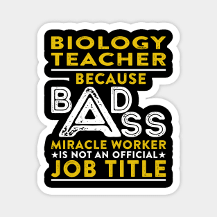 Biology Teacher Because Badass Miracle Worker Is Not An Official Job Title Magnet