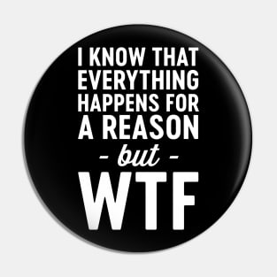 WTF everything happens for reason Pin