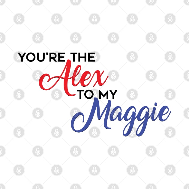 You're The Alex to my Maggie by brendalee