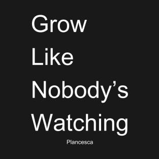 Grow Like Nobody's Watching WH T-Shirt