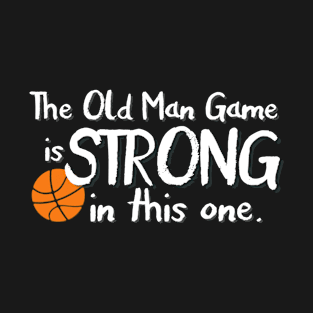 Old Man Game Is Strong In This One - Basketball Shirt T-Shirt