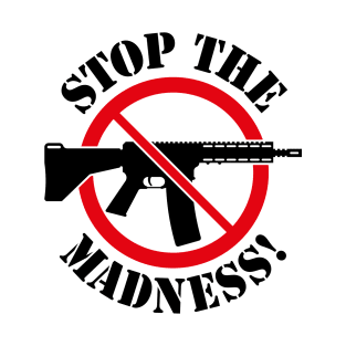 Stop The Madness! (Gun Reform / No Weapons / 2C) T-Shirt