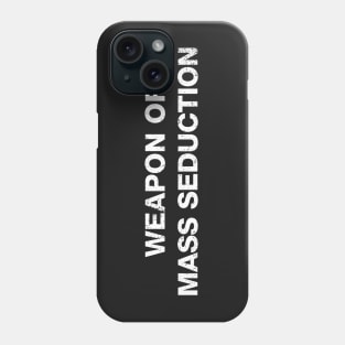 Weapon of mass seduction Phone Case