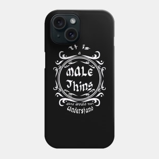 It is a male thing you would not understand Phone Case