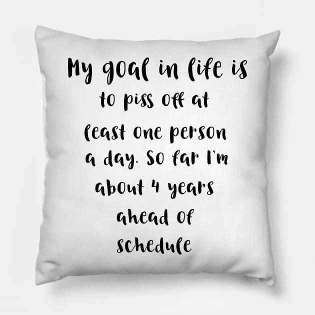 My goal in life is to piss off at least one person a day.So far I'm about 4 years ahead of schedule Pillow by ArchiesFunShop