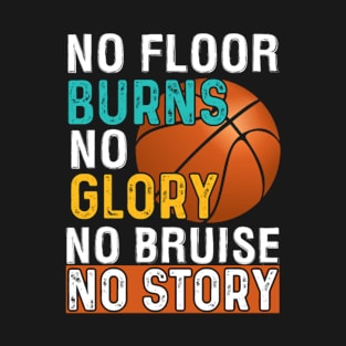 No Floor Burns No Glory Basketball T-Shirt