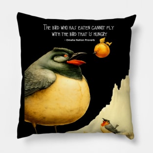 National Native American Heritage Month: "The bird who has eaten cannot fly with the bird that is hungry," - Omaha Nation Proverb on a dark (Knocked Out) background Pillow