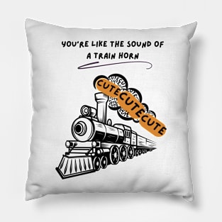 You're Like The Sound of A Train Horn Pillow