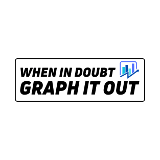 When in doubt, graph it out! | Data gifts, big data graphs T-Shirt
