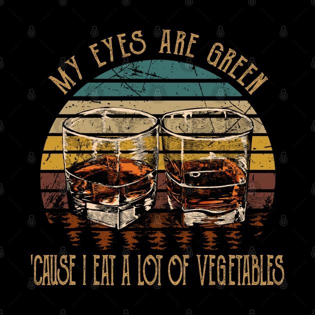 My Eyes Are Green 'cause I Eat A Lot Of Vegetables Whiskey Glasses Cowboys by Beetle Golf