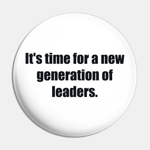 It's time for a new generation of leaders Pin by BL4CK&WH1TE 