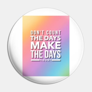 Don't County The Days, Make The Days Count Pin