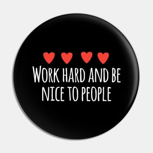 Work hard and be nice to people Pin