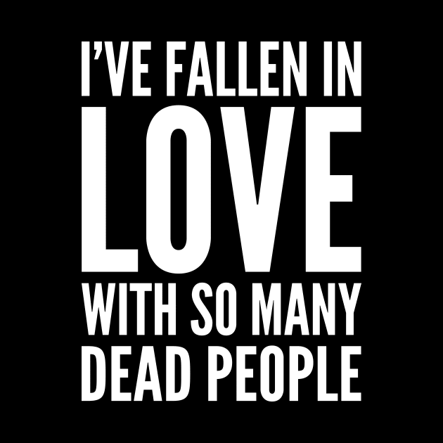 I've Fallen In Love With So Many Dead People by oskibunde