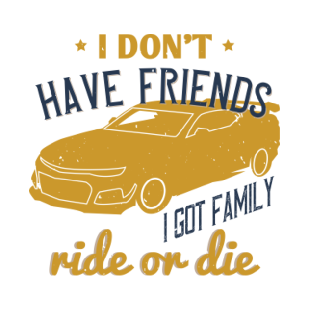I don_t have friends I got family ride or die - Camaro - T-Shirt ...