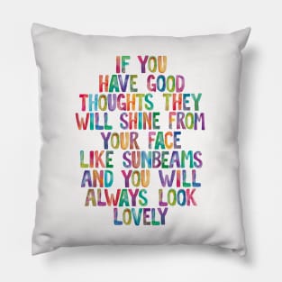 If You Have Good Thoughts They Will Shine From Your Face Like Sunbeams And You Will Always Look Lovely Pillow