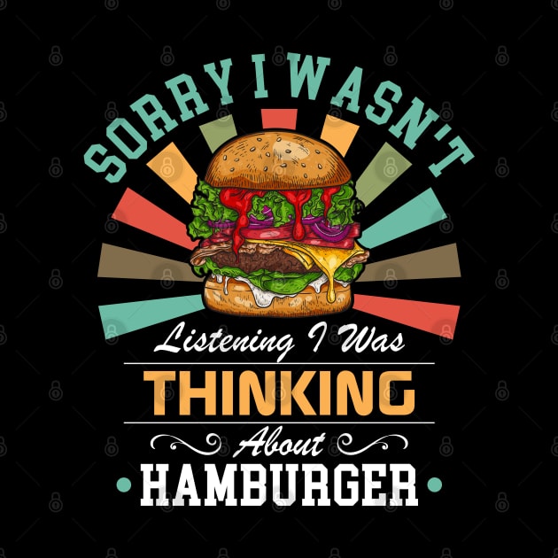 Hamburger lovers Sorry I Wasn't Listening I Was Thinking About Hamburger by Benzii-shop 