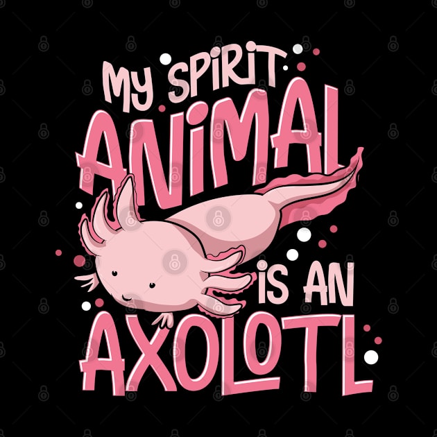 My Spirit Animal Is An Axolotl by ShirtsShirtsndmoreShirts