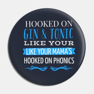 HOOKED ON GIN AND TONIC LIKE YOUR MAMA’S HOOKED ON PHONICS Pin