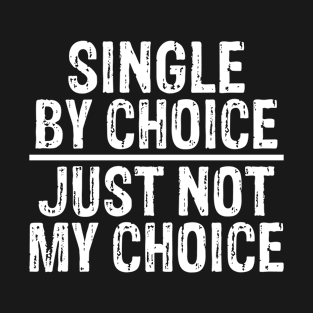 Single By Choice Just Not My Choice Funny T-Shirt