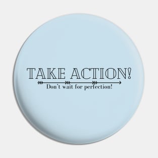 Take Action! Don't Wait for Perfection! Pin