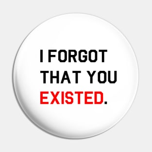 [Inspired] I Forgot That You Existed Pin