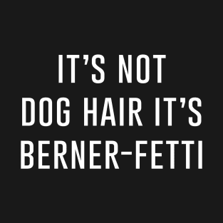 It's not dog hair it's berner-fetti T-Shirt