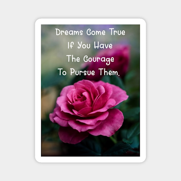 Dreams Come True If You Have The Courage To Pursue Them. Wall Art Poster Mug Pin Phone Case Case Flower Art Motivational Quote Home Decor Totes Magnet by Narnic Dreams