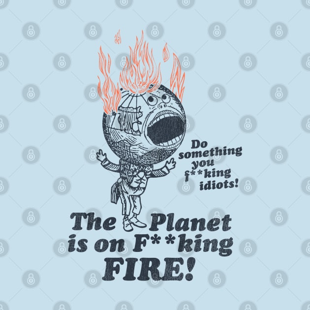 The Planet Is On F**king Fire! by darklordpug