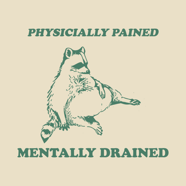 Physicially Pained Mentally Drained Graphic T Shirt, Unisex Funny Retro Shirt, Funny Meme T Shirt, Vintage Raccoon Shirt by Justin green