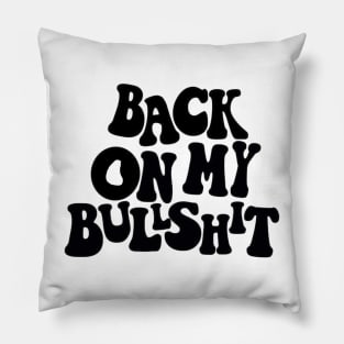 Back on my bullshit Pillow