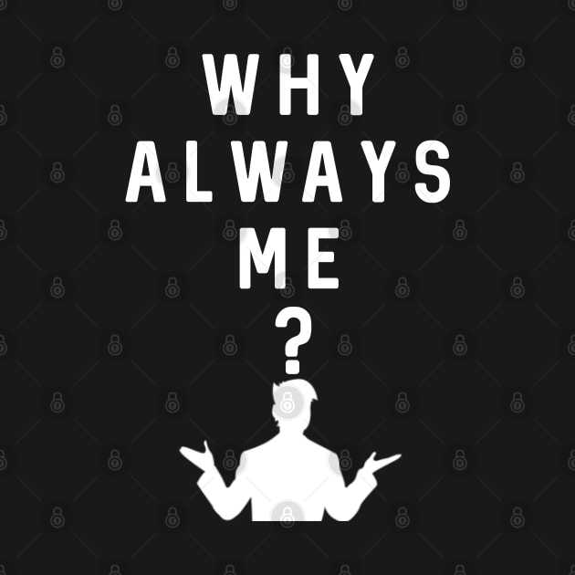 Why Always Me? by Raw Designs LDN