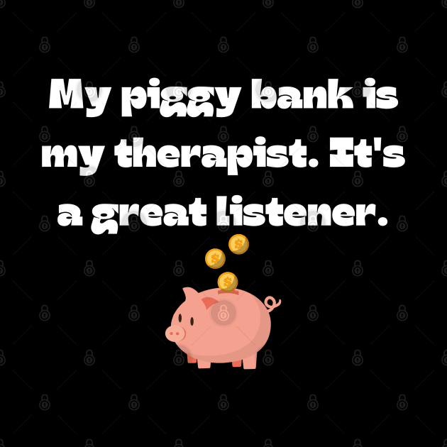 Funny money quote: My piggy bank is my therapist. It's a great listener. by Project Charlie