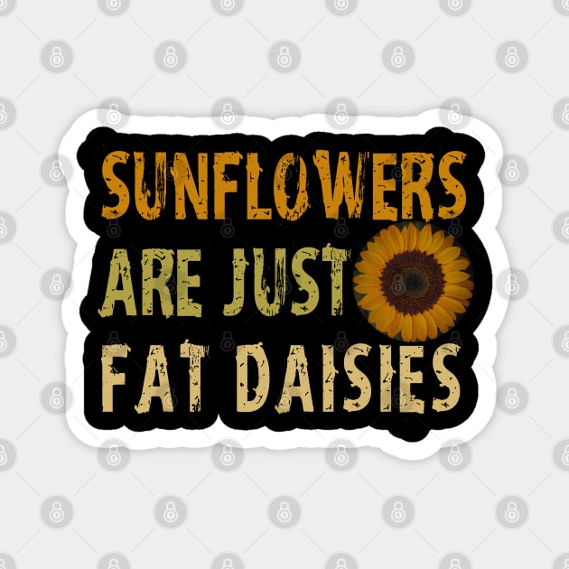 Sunflowers  are just  fat daisies   Magnet by ZenCloak