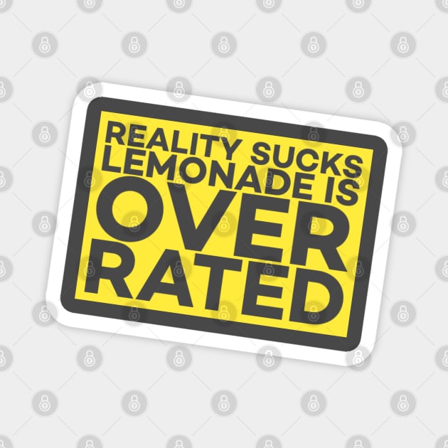 Reality Sucks! Lemonade Is Over Rated. Magnet by SteveW50