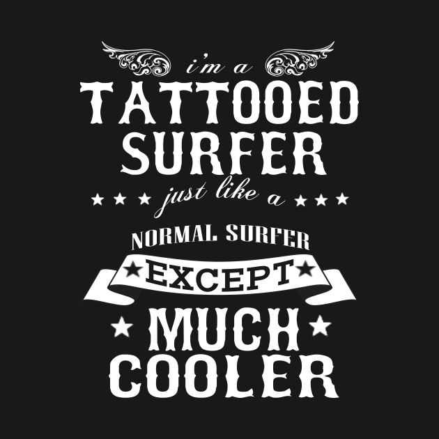 I’M A Tattooed Surfer Just Like A Normal Surfer Except Much Cooler by hoberthilario