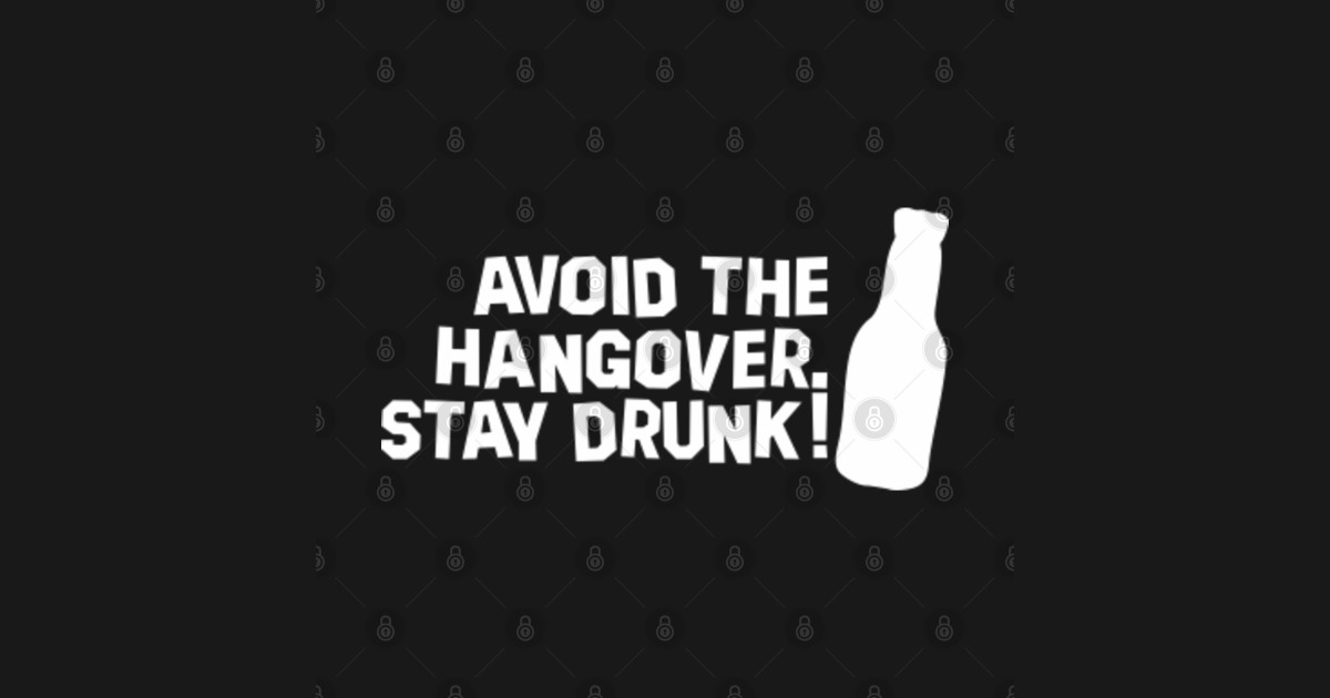AVOID HANGOVER, STAY DRUNK - Hangover - T-Shirt | TeePublic