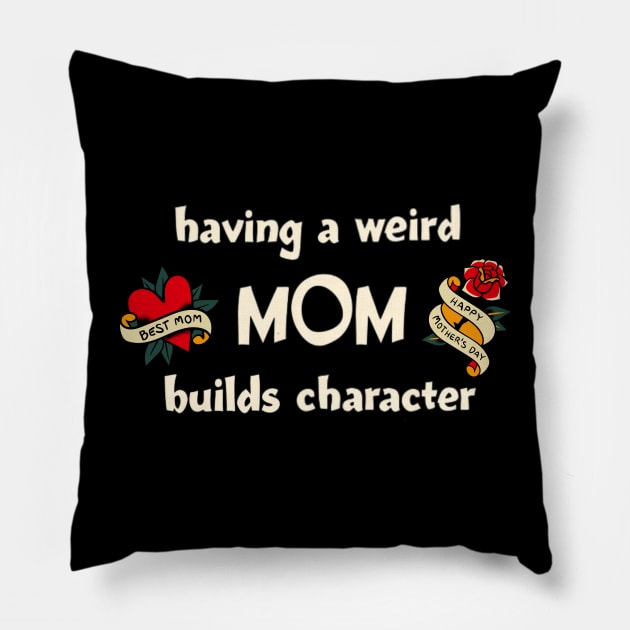 Having a Weird Mom Builds Character, mothers day gift idea, i love my mom Pillow by Pattyld