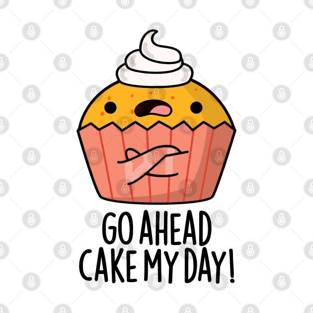 Go Ahead Cake My Day Cute Food Pun by punnybone