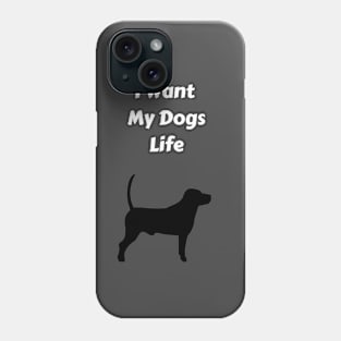 I Want My Dogs Life Phone Case