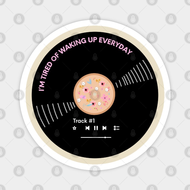 Vinyl - Daily life - Track #1 I’m tired of waking up everyday Magnet by SwasRasaily