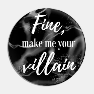 Fine, Make Me Your Villain (Black) Pin