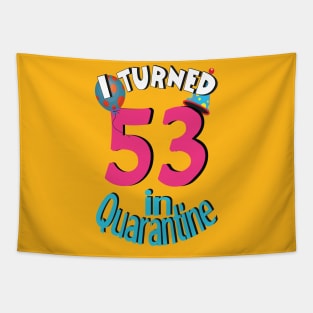 I turned 53 in quarantined Tapestry