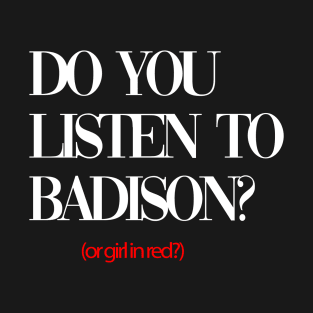 do you listen to badison black T-Shirt