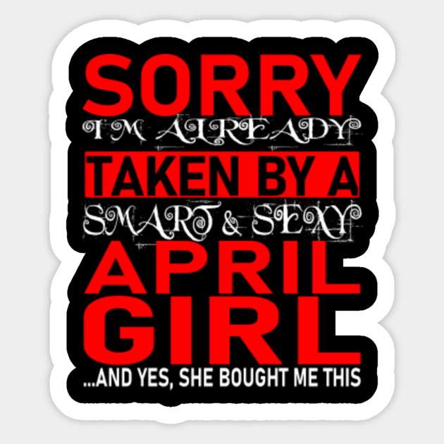Sorry I M Already Taken By Smart And Sexy April Girl Valentine S Day And Relationship Anniversary Gift Ideas Valentine Gift For Boyfriend Sticker Teepublic Au