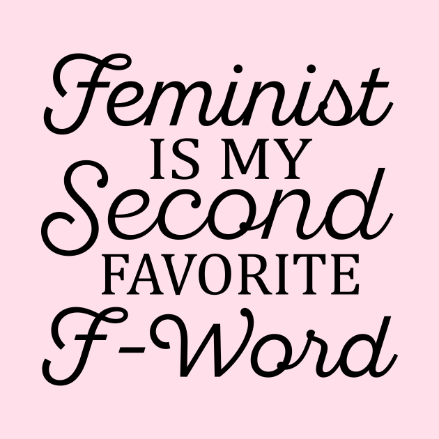 Feminist Is My Second Favorite F Word by TheDesignDepot