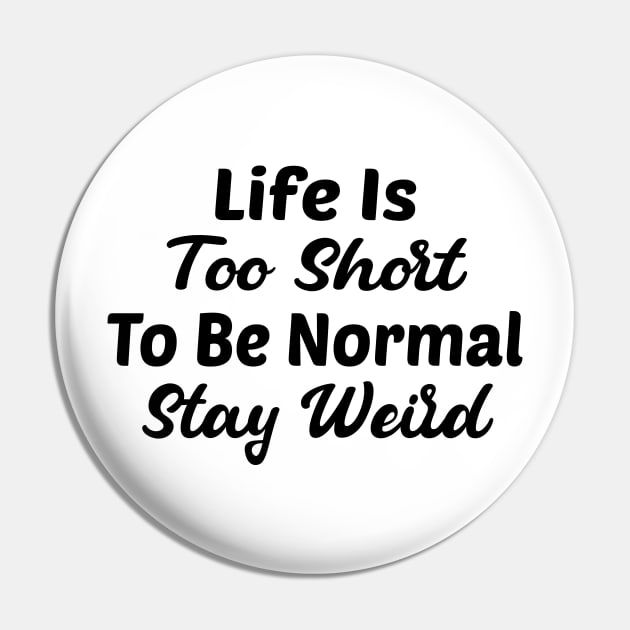 Life Is Too Short To Be Normal, Stay Weird Pin by TrendyStitch