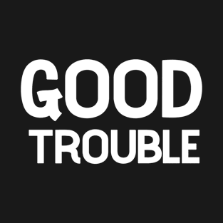 good trouble T-Shirt