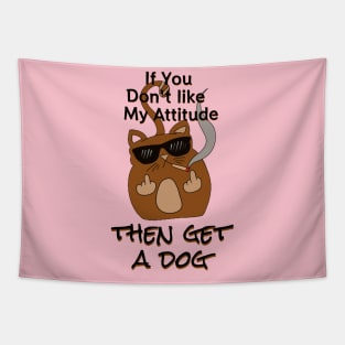 if you don't like my attitude get a dog - catsondrugs.com Tapestry